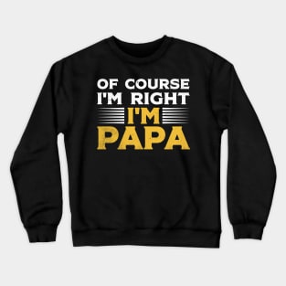 Of Course I'm Right I'm Papa Funny Stubborn Dad Grandpa Men Crewneck Sweatshirt